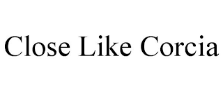 CLOSE LIKE CORCIA