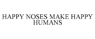 HAPPY NOSES MAKE HAPPY HUMANS