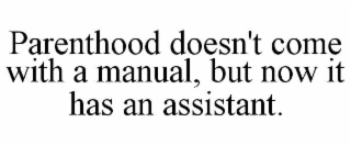 PARENTHOOD DOESN'T COME WITH A MANUAL, BUT NOW IT HAS AN ASSISTANT.