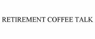 RETIREMENT COFFEE TALK