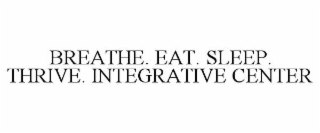 BREATHE. EAT. SLEEP. THRIVE. INTEGRATIVE CENTER