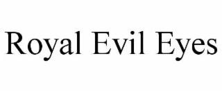 ROYAL EVIL EYES