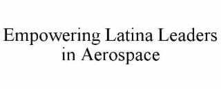 EMPOWERING LATINA LEADERS IN AEROSPACE