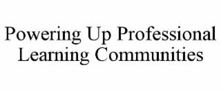 POWERING UP PROFESSIONAL LEARNING COMMUNITIES