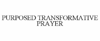 PURPOSED TRANSFORMATIVE PRAYER