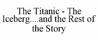 THE TITANIC - THE ICEBERG....AND THE REST OF THE STORY