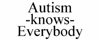 AUTISM -KNOWS- EVERYBODY