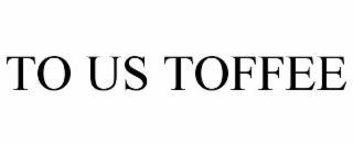 TO US TOFFEE