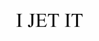 I JET IT