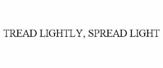 TREAD LIGHTLY, SPREAD LIGHT