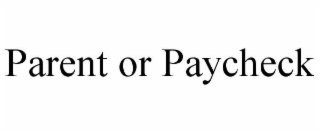 PARENT OR PAYCHECK