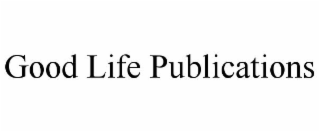 GOOD LIFE PUBLICATIONS