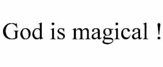 GOD IS MAGICAL !