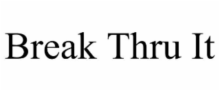 BREAK THRU IT