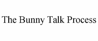 THE BUNNY TALK PROCESS