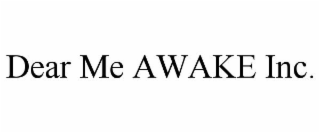 DEAR ME AWAKE INC.