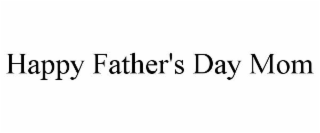 HAPPY FATHER'S DAY MOM