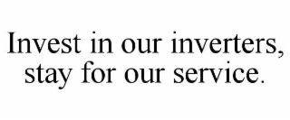 INVEST IN OUR INVERTERS, STAY FOR OUR SERVICE.