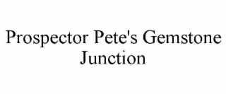 PROSPECTOR PETE'S GEMSTONE JUNCTION