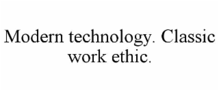 MODERN TECHNOLOGY. CLASSIC WORK ETHIC.