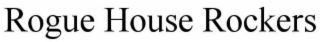 ROGUE HOUSE ROCKERS