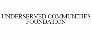 UNDERSERVED COMMUNITIES FOUNDATION