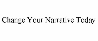 CHANGE YOUR NARRATIVE TODAY