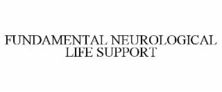 FUNDAMENTAL NEUROLOGICAL LIFE SUPPORT