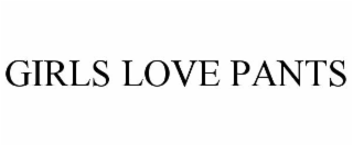 GIRLS LOVE PANTS