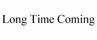 LONG TIME COMING
