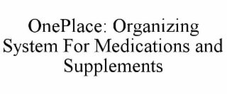 ONEPLACE: ORGANIZING SYSTEM FOR MEDICATIONS AND SUPPLEMENTS