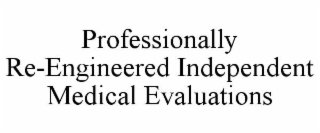 PROFESSIONALLY RE-ENGINEERED INDEPENDENT MEDICAL EVALUATIONS