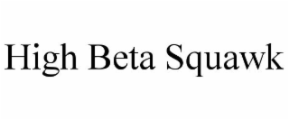 HIGH BETA SQUAWK
