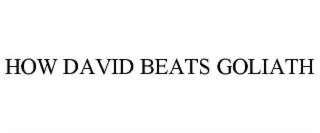 HOW DAVID BEATS GOLIATH