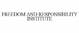FREEDOM AND RESPONSIBILITY INSTITUTE