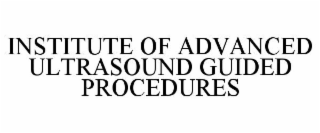 INSTITUTE OF ADVANCED ULTRASOUND GUIDED PROCEDURES