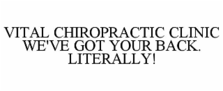 VITAL CHIROPRACTIC CLINIC WE'VE GOT YOUR BACK. LITERALLY!