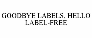 GOODBYE LABELS, HELLO LABEL-FREE