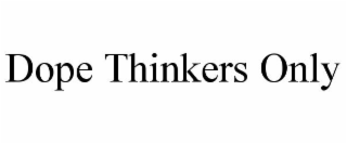 DOPE THINKERS ONLY