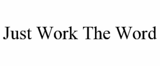 JUST WORK THE WORD