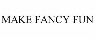 MAKE FANCY FUN