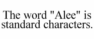 THE WORD "ALEE" IS STANDARD CHARACTERS.