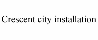 CRESCENT CITY INSTALLATION