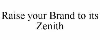RAISE YOUR BRAND TO ITS ZENITH