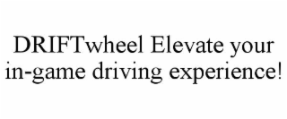 DRIFTWHEEL ELEVATE YOUR IN-GAME DRIVING EXPERIENCE! trademark