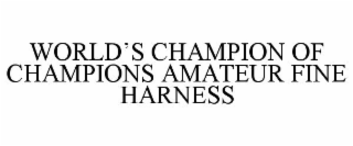 WORLD'S CHAMPION OF CHAMPIONS AMATEUR FINE HARNESS trademark