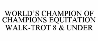WORLD'S CHAMPION OF CHAMPIONS EQUITATION WALK-TROT 8 & UNDER