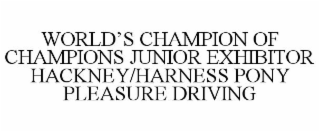 WORLD'S CHAMPION OF CHAMPIONS JUNIOR EXHIBITOR HACKNEY/HARNESS PONY PLEASURE DRIVING trademark