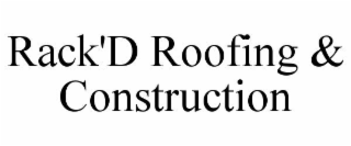 RACK'D ROOFING &amp; CONSTRUCTION trademark