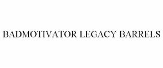 BADMOTIVATOR LEGACY BARRELS